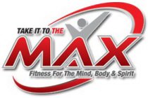 TAKE IT TO THE MAX FITNESS FOR THE MIND, BODY & SPIRIT