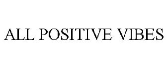 ALL POSITIVE VIBES