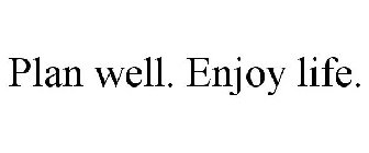 PLAN WELL. ENJOY LIFE.