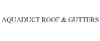 AQUADUCT ROOF & GUTTERS