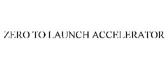 ZERO TO LAUNCH ACCELERATOR