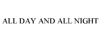ALL DAY AND ALL NIGHT