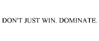 DON'T JUST WIN. DOMINATE.