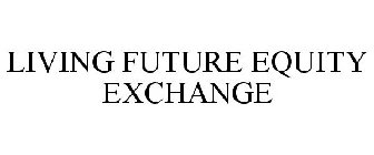 LIVING FUTURE EQUITY EXCHANGE