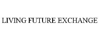 LIVING FUTURE EXCHANGE