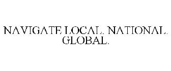 NAVIGATE LOCAL. NATIONAL. GLOBAL.