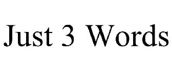 JUST 3 WORDS