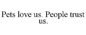 PETS LOVE US. PEOPLE TRUST US.