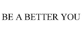 BE A BETTER YOU