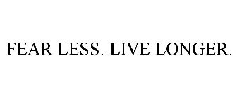 FEAR LESS. LIVE LONGER.