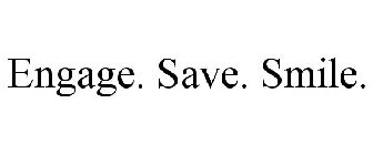 ENGAGE. SAVE. SMILE.