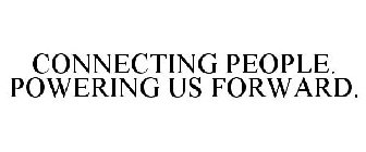 CONNECTING PEOPLE. POWERING US FORWARD.