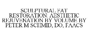 SCULPTURAL FAT RESTORATION: AESTHETIC REJUVENATION BY VOLUME BY PETER M SCIMID, DO, FAACS