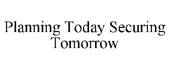 PLANNING TODAY > SECURING TOMORROW