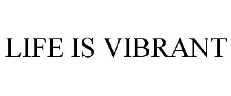 LIFE IS VIBRANT