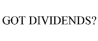 GOT DIVIDENDS?