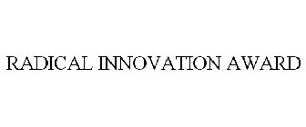 RADICAL INNOVATION AWARD