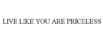 LIVE LIKE YOU ARE PRICELESS
