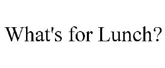 WHAT'S FOR LUNCH?