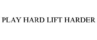 PLAY HARD LIFT HARDER