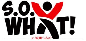 S.O. WHAT! SO NOW WHAT?