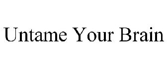 UNTAME YOUR BRAIN