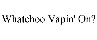 WHATCHOO VAPIN' ON?