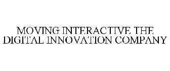 MOVING INTERACTIVE THE DIGITAL INNOVATION COMPANY