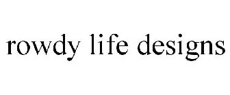 ROWDY LIFE DESIGNS