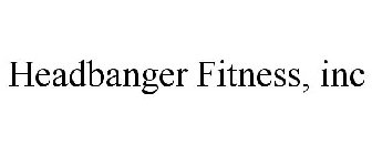 HEADBANGER FITNESS, INC