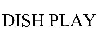 DISH PLAY