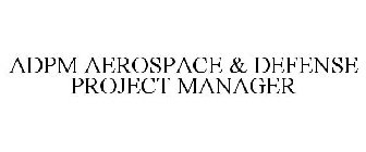 ADPM AEROSPACE & DEFENSE PROJECT MANAGER