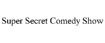 SUPER SECRET COMEDY SHOW