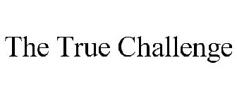 THE TRUE CHALLENGE