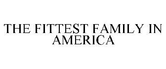 THE FITTEST FAMILY IN AMERICA