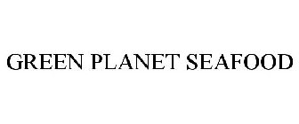 GREEN PLANET SEAFOOD