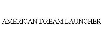 AMERICAN DREAM LAUNCHER