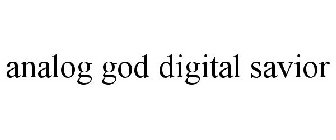 ANALOG GOD DIGITAL SAVIOR