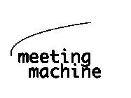MEETING MACHINE