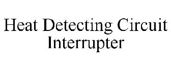 HEAT DETECTING CIRCUIT INTERRUPTER