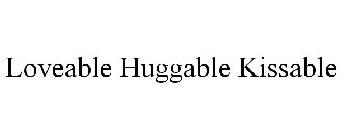 LOVEABLE HUGGABLE KISSABLE