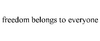 FREEDOM BELONGS TO EVERYONE