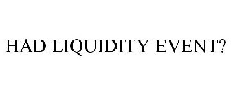 HAD LIQUIDITY EVENT?