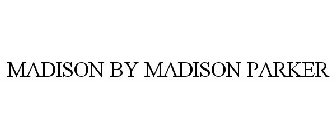 MADISON BY MADISON PARKER