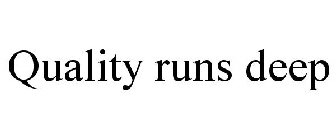 QUALITY RUNS DEEP