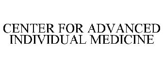 CENTER FOR ADVANCED INDIVIDUAL MEDICINE