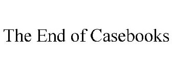 THE END OF CASEBOOKS