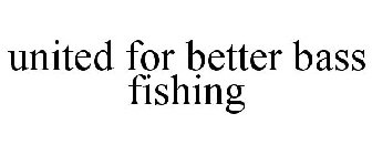 UNITED FOR BETTER BASS FISHING