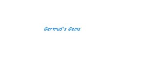 GERTRUD'S GEMS