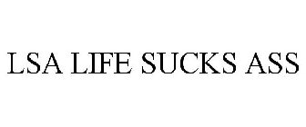 LSA LIFE SUCKS ASS